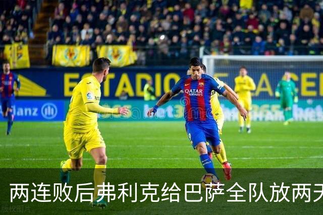 两连败后弗利克给巴萨全队放两天假，只提了一个要求