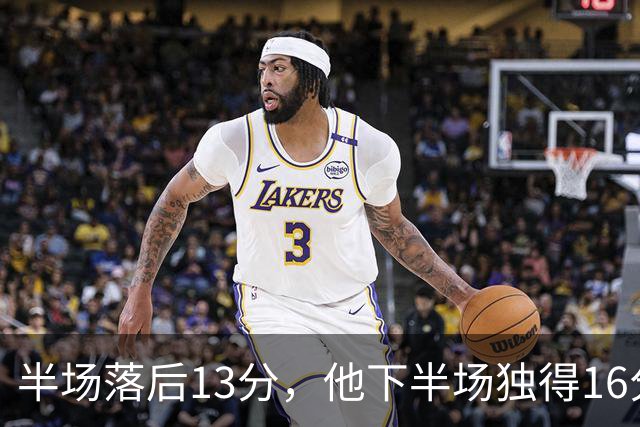 半场落后13分，他下半场独得16分还抢下8个篮板